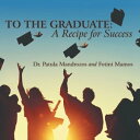 To the Graduate: a Recipe for Success【電子書籍】[ Dr. Patula Mandrozos ]