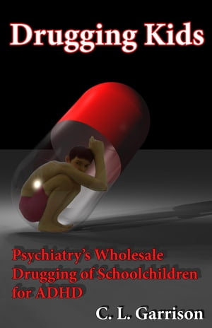 Drugging Kids Psychiatry's Wholesale Drugging of Schoolchildren for ADHDŻҽҡ[ C. L. Garrison ]