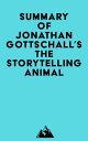 Summary of Jonathan Gottschall 039 s The Storytelling Animal【電子書籍】 Everest Media