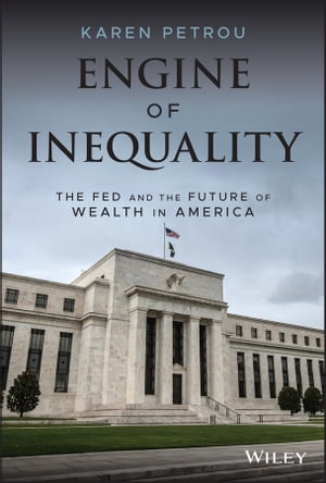 Engine of Inequality The Fed and the Future of Wealth in America【電子書籍】[ Karen Petrou ]