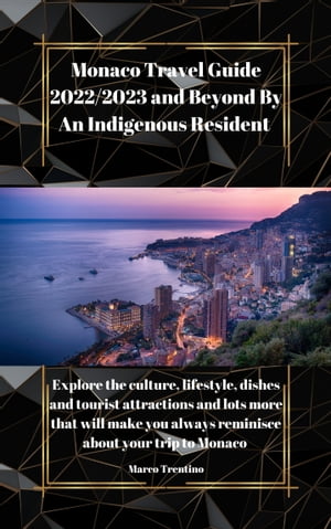 Monaco Travel Guide 2022/2023 and Beyond By An Indigenous Resident Explore the culture, lifestyle, dishes and tourist attractions and lots more that will make you always reminisce about your trip to Monaco