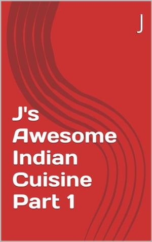 J's Awesome Indian Cuisine Part 1【電子書籍】[ J ]