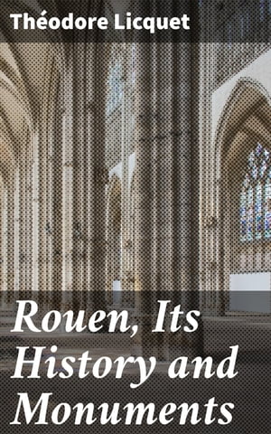 Rouen, Its History and Monuments