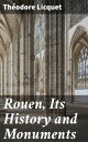 Rouen, Its History and Monuments A Guide to Strangers