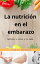 La nutrición en el embarazo Nútrete y nutre a tu bebé