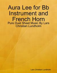 Aura Lee for Bb Instrument and French Horn - Pure Duet Sheet Music By Lars Christian Lundholm【電子書籍】[ Lars Christian Lundholm ]