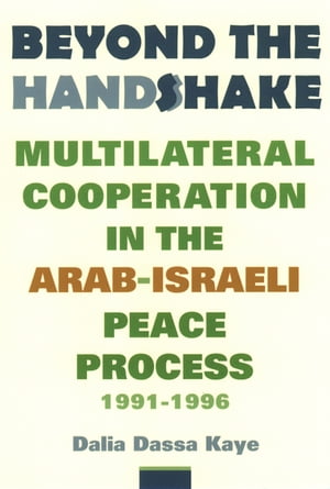 Beyond the Handshake Multilateral Cooperation in the Arab-Israeli Peace Process, 1991-1996Żҽҡ[ Dalia Dassa Kaye ]