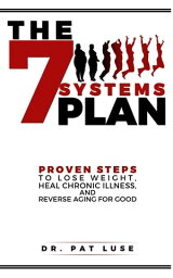 The 7 Systems Plan Proven Steps to Lose Weight, Heal Chronic Illness, and Reverse Aging for Good【電子書籍】[ Pat Luse ]