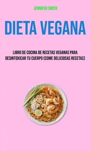 Dieta Vegana: Libro De Cocina De Recetas Veganas Para Desintoxicar Tu Cuerpo (Come Deliciosas Recetas)Żҽҡ[ Jennifer Smith ]