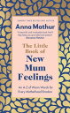 The Little Book of New Mum Feelings The empowering guide to motherhood and the e...
