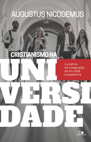 Cristianismo na Universidade a pr?tica da integra??o da f? crist? ? academia【電子書籍】[ Augustus Nicodemus Lopes ]