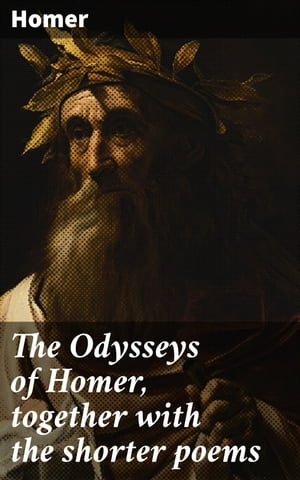 The Odysseys of Homer, together with the shorter poems【電子書籍】 Homer