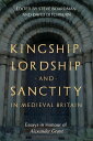 Kingship, Lordship and Sanctity in Medieval Britain Essays in Honour of Alexander Grant