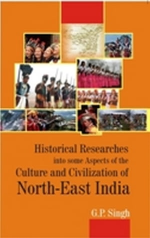 Historical Research into some Aspects of the Culture and Civilization of North-East IndiaŻҽҡ[ G.P. Singh ]