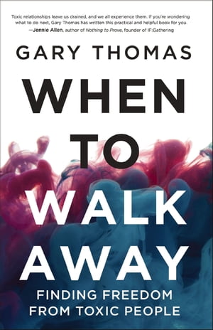 When to Walk Away Finding Freedom from Toxic People【電子書籍】[ Gary Thomas ]