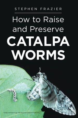 How to Raise and Preserve CATALPA Worms
