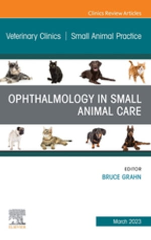 Ophthalmology in Small Animal Care, An Issue of Veterinary Clinics of North America: Small Animal Practice, E-Book