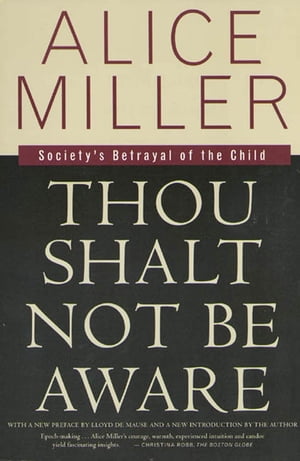 Thou Shalt Not Be Aware Society's Betrayal of the Child【電子書籍】[ Alice Miller ]