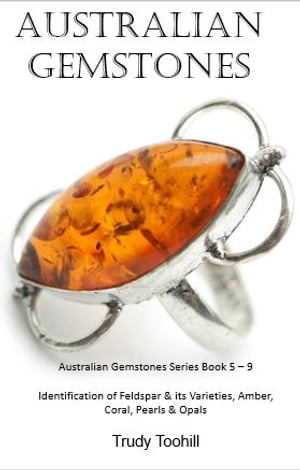 Australian Gemstones Series Book 5 - 9 Identification of Feldspar, Amber, Coral, Pearls and Opals【電子書籍】[ Trudy Toohill ]