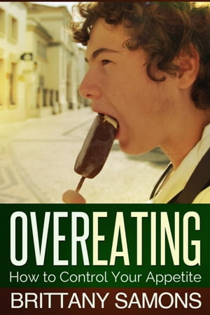 Overeating How to Control Your Appetite【電子書籍】 Brittany Samons