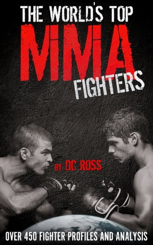 The World's Top MMA Fighters: Over 450 Fighter Profiles and Analysis