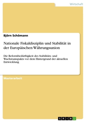 Nationale Fiskaldisziplin und Stabilit?t in der Europ?ischen W?hrungsunion Die Reformbed?rftigkeit des Stabilit?ts- und Wachstumspakts vor dem Hintergrund der aktuellen Entwicklung