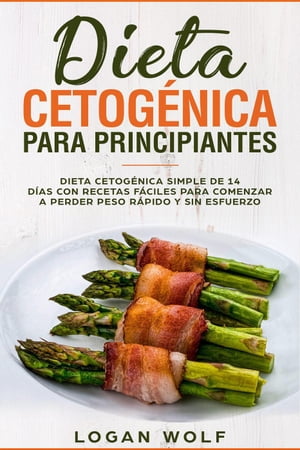 Dieta Cetog?nica Para Principiantes: Dieta Cetog?nica Simple de 14 D?as con Recetas F?ciles para Comenzar a Perder Peso R?pido y Sin Esfuerzo【電子書籍】[ Logan Wolf ]