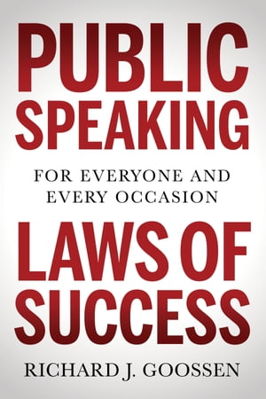 Public Speaking Laws of Success For Everyone and Every Occasion【電子書籍】 Richard J. Goossen