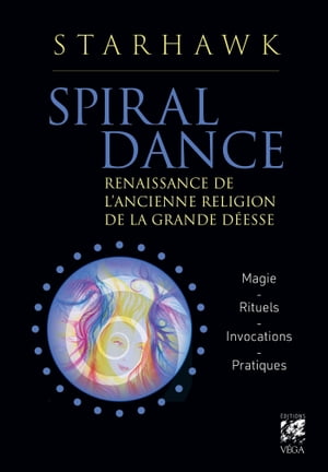 Spiral dance - Renaissance de l'ancienne religion de la Grande D?esse【電子書籍】[ Starhawk ]