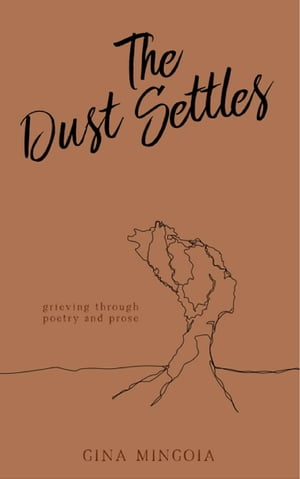 The Dust Settles Grieving through Poetry and ProseŻҽҡ[ Gina Mingoia ]