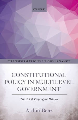 Constitutional Policy in Multilevel Government The Art of Keeping the Balance