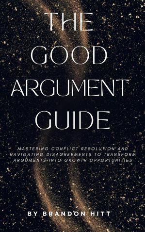 ŷKoboŻҽҥȥ㤨The Good Argument Guide: Mastering Conflict Resolution and Navigating Disagreements to Transform Arguments into Growth OpportunitiesŻҽҡ[ Brandon Hitt ]פβǤʤ450ߤˤʤޤ