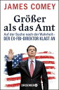 Gr er als das Amt Auf der Suche nach der Wahrheit - der Ex-FBI-Direktor klagt an【電子書籍】 James Comey