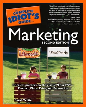 The Complete Idiot's Guide to Marketing, 2nd edition Priceless Pointers on the Classic “Four P’s”ーProduct, Place, Price, and Promotion【電子書籍】[ Sarah White ]