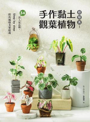 超擬真！手作黏土觀葉植物：34款人氣品種，Step by step 捏出風格美葉植栽【電子書籍】[ ?鳳凰 ]
