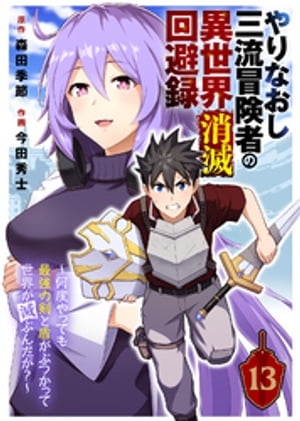 やりなおし三流冒険者の異世界消滅回避録〜何度やっても最強の剣と盾がぶつかって世界が滅ぶんだが？〜（13）