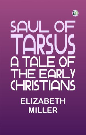 Saul of Tarsus: A Tale of the Early ChristiansŻҽҡ[ Elizabeth Miller ]