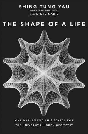 The Shape of a Life One Mathematician's Search for the Universe's Hidden Geometry【電子書籍】[ S..