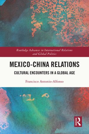 Mexico-China Relations Cultural Encounters in a Global Age