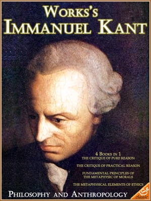 The Famous Works of Immanuel Kant: Philosophy and Anthropology