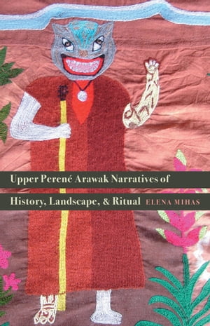 Upper Perené Arawak Narratives of History, Landscape, and Ritual