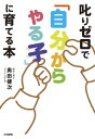 叱りゼロで「自分からやる子」に育てる本【電子書籍】[ 奥田健次 ]