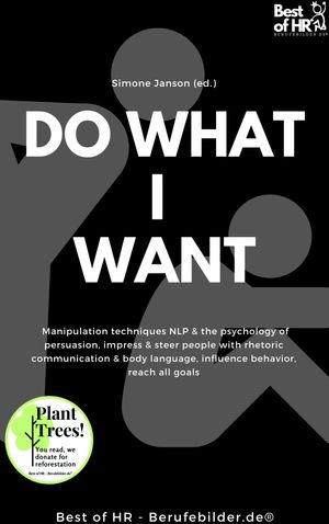 Do what I want Manipulation techniques NLP the psychology of persuasion, impress steer people with rhetoric communication body language, influence behavior, reach all goals【電子書籍】 Simone Janson