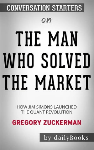 The Man Who Solved the Market: How Jim Simons Launched the Quant Revolution by Gregory Zuckerman: Conversation Starters