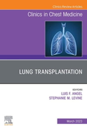 Lung Transplantation, An Issue of Clinics in Chest Medicine, E-Book