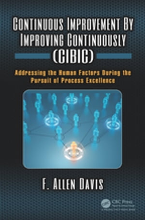 Continuous Improvement By Improving Continuously (CIBIC) Addressing the Human Factors During the Pursuit of Process Excellence