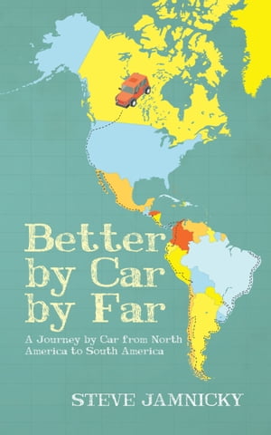 Better by Car by Far A Journey by Car from North America to South America【電子書籍】[ Steve Jamnicky ]