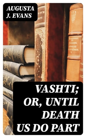 Vashti; Or, Until Death Us Do Part【電子書籍】[ Augusta J. Evans ]
