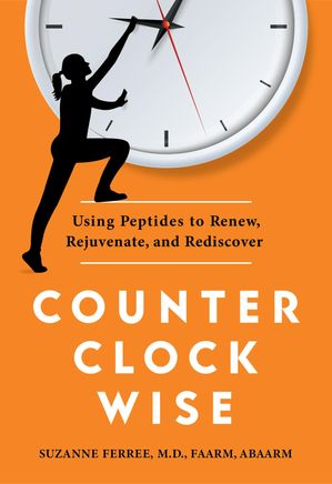 Counterclockwise Using Peptides to Renew, Rejuvenate, and Rediscover【電子書籍】 Suzanne J Ferree