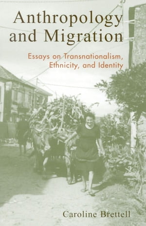 Anthropology and Migration Essays on Transnationalism, Ethnicity, and Identity